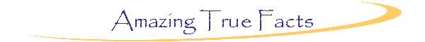 Amazing True Facts