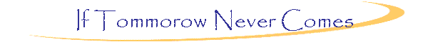 If Tommorow Never Comes